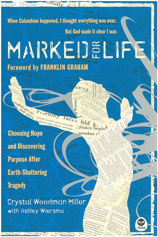 Marked For Life : Choosing Hope and Discovering Purpose After Earth-Shattering Tragedy by Crystal Woodman Miller